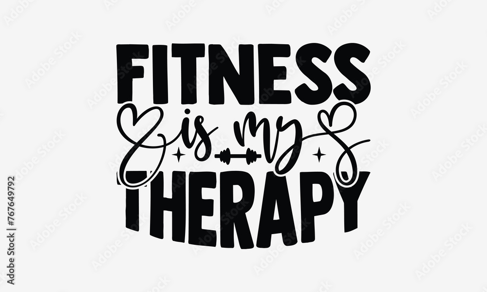 Fitness is My Therapy - Exercising T- Shirt Design, Hand Drawn Vintage Illustration With Hand-Lettering And Decoration Elements, Greeting Card Template With Typography Text, Eps 10