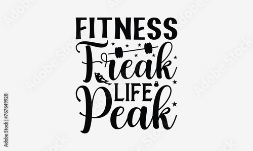Fitness Freak Life Peak - Exercising T- Shirt Design, Hand Drawn Lettering Phrase For Cutting Machine, Silhouette Cameo, Cricut, Eps, Files For Cutting, Isolated On White Background.