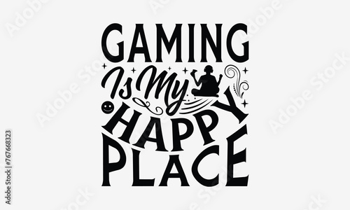 Gaming Is My Happy Place - Playing computer games t- shirt design, Hand drawn vintage hand lettering, This illustration can be used as a print and bags, stationary or as a poster. EPS 10