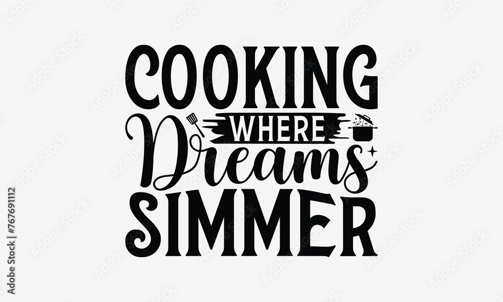Cooking Where Dreams Simmer - Cooking t- shirt design, Hand drawn lettering phrase isolated on white background, illustration for prints on bags, posters Vector illustration template, EPS 10