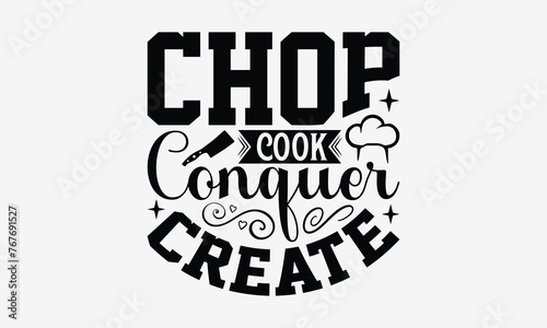 Chop Cook Conquer Create - Cooking t- shirt design, Hand drawn lettering phrase isolated on white background, illustration for prints on bags, posters Vector illustration template, EPS 10