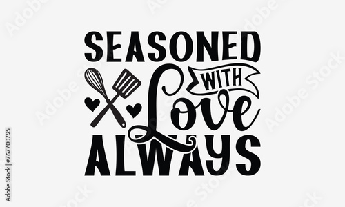 Seasoned with Love Always - Cooking t- shirt design, Hand drawn vintage hand lettering, This illustration can be used as a print and bags, stationary or as a poster. EPS 10