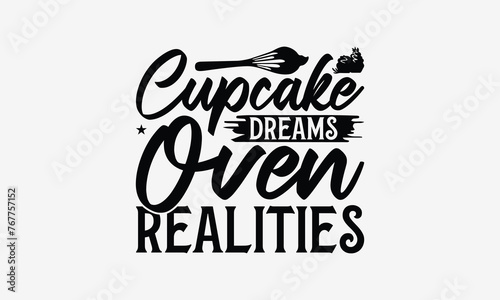 Cupcake Dreams Oven Realities - Baking T- Shirt Design  Hand Drawn Lettering Phrase For Cutting Machine  Silhouette Cameo  Cricut  Eps  Files For Cutting  Isolated On White Background.