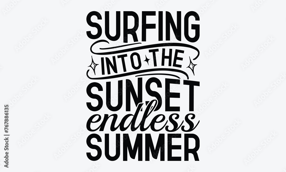 Surfing Into The Sunset Endless Summer - Summer And Surfing T-Shirt Design, Hand Drawn Lettering Typography Quotes, Inspirational Calligraphy Decorations, For Templates, Wall, And Flyer.