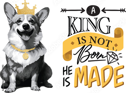 Black and White staring and sitting dog. Pembroke Welsh corgi n gold crown is depicted in black in vector.Silhouette animals.Portrait of a cute royal corgi puppy smiling with quote.A king is not born