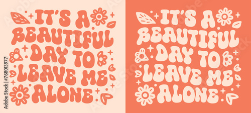 It's a beautiful day to leave me alone shirt design groovy wavy lettering introvert funny quotes. Retro vintage hippie aesthetic. Vector text for anti social girl mom clothing printable stickers.