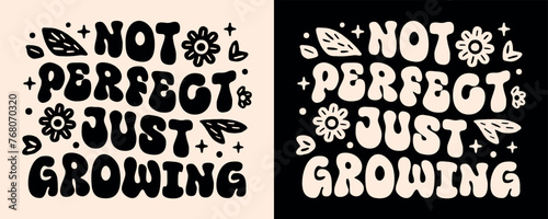 Not perfect just growing groovy wavy retro lettering. Motivational positive self love quotes for women girls growth mindset plants flowers blooming aesthetic. Shirt design and print vector cut file.