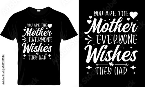 You Are The Mother Everyone Wishes They Had Shirt design