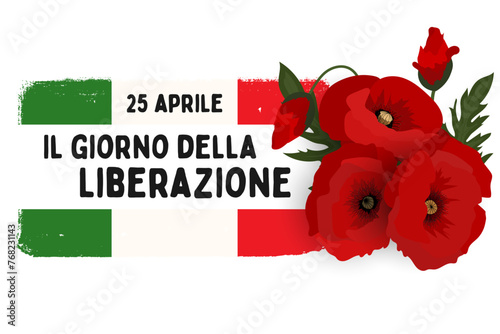 Italy Liberation day text banner poster card, National holiday 25 april  - Italian flag, poppy flowers.   © RomanWhale studio
