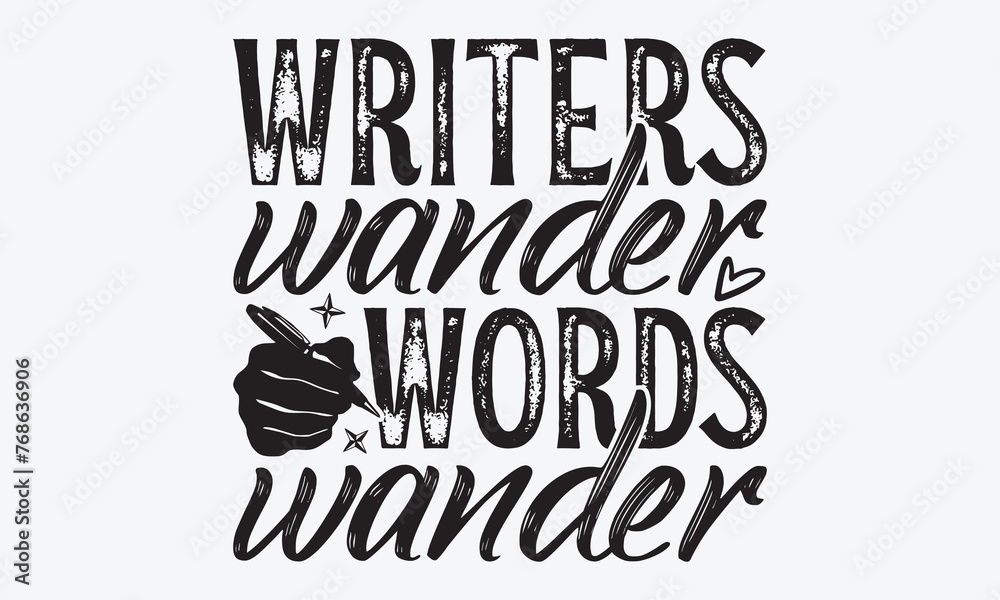 Writers Wander Words Wander - Writer Typography T-Shirt Design, Handmade Calligraphy Vector Illustration, Calligraphy Motivational Good Quotes, For Templates, Flyer And Wall.