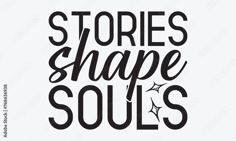 Stories Shape Souls - Writer Typography T-Shirt Design, Hand Drawn Lettering Phrase Isolated, Vector Illustration With Hand Drawn Lettering, Templates, Posters, Banners And Cards. 
