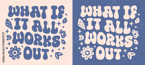 What if it all works out lettering you got this. Floral groovy wavy aesthetic trust the universe quotes girls mental health support. Cute inspirational text for women shirt design and print vector.