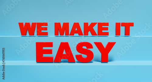 We make it easy. Red shiny plastic letters, blue background. Slogan, motto, cool attitude. 3D illustration