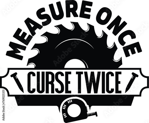Measure Once Curse Twice, Funny Carpenter Vector Illustration, Carpentry Design, Repairman EPS, Handyman Design, Illustration