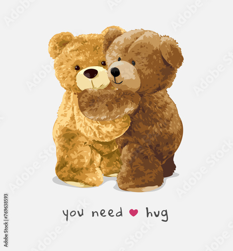 you need a hug slogan with bear doll hugging each other hand drawn vector illustration