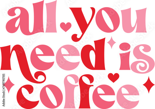ALl You Need Is Coffee - Retro Valentine s Day Vector  Love Quote Design Illustration