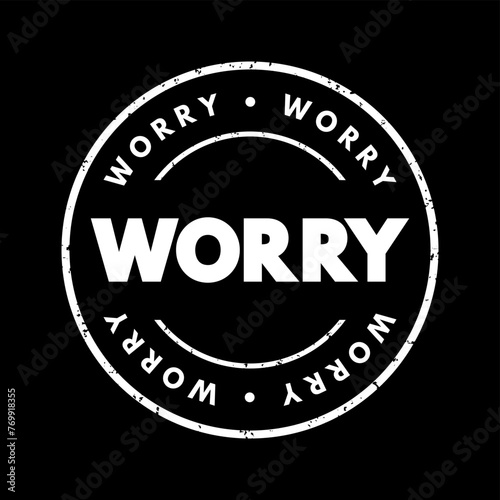 Worry - feel or cause to feel anxious or troubled about actual or potential problems, text concept stamp