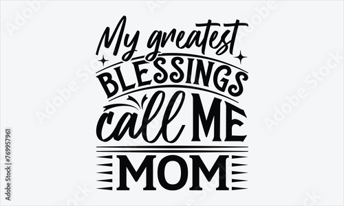 My greatest Blessings call me mom - Mom t-shirt design, isolated on white background, this illustration can be used as a print on t-shirts and bags, cover book, template, stationary or as a poster.