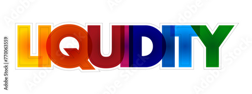 Liquidity - efficiency with which an asset or security can be converted into ready cash without affecting its market price, colourful text concept background