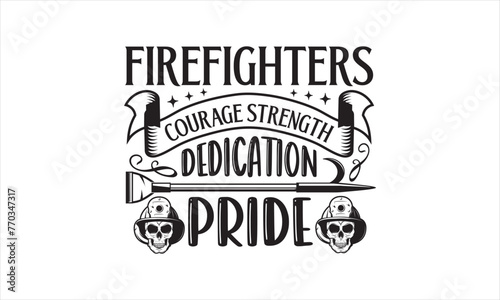 Firefighters Courage Strength Dedication Pride - Firefighter T-Shirt Design, Car, Hand Drawn Lettering Phrase, For Cards Posters And Banners, Template. 