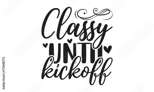 Classy until kickoff - Lettering design for greeting banners, Mouse Pads, Prints, Cards and Posters, Mugs, Notebooks, Floor Pillows and T-shirt prints design.