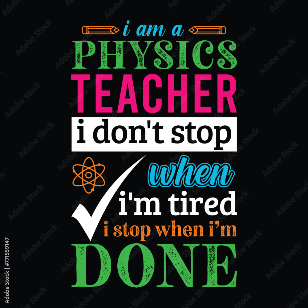 Fototapeta premium I am a Physics teacher i don’t stop when i am tired i stop when i am done. Vector Illustration quote. Science teacher t shirt design. For t shirt, typography, print, gift card, label sticker etc.
