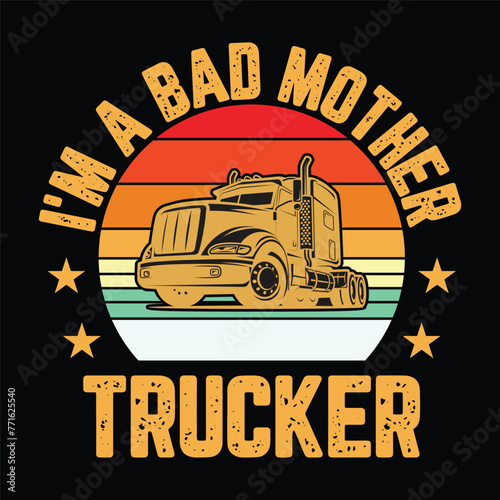 I'm a bad mother trucker