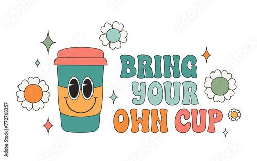 Groovy thermo mug character. Bring your cup retro inscription. Eco concept. 70s style. Design for card, poster, sticker, banner, t-shirt, scrapbooking. Vector cartoon illustration.