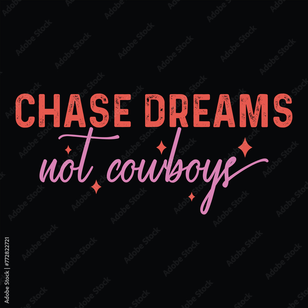 CHASE DREAMS NOT COWBOYS  WESTERN COWGIRL T-SHIRT DESIGN,