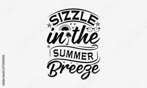 Sizzle In The Summer Breeze - Summer T- Shirt Design, Isolated On White Background, For Prints On Bags, Posters, Cards. EPS 10