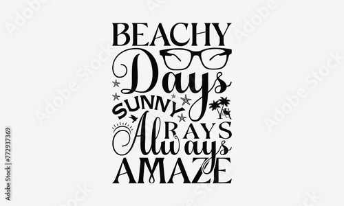 Beachy Days Sunny Rays Always Amaze - Summer T- Shirt Design, Hand Written Vector Hand Lettering, This Illustration Can Be Used As A Print And Bags, Greeting Card Template With Typography.