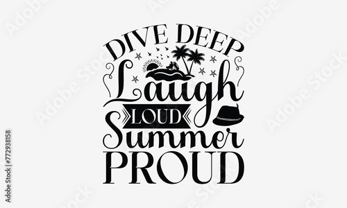 Dive Deep Laugh Loud Summer Proud - Summer T- Shirt Design, Hand Drawn Vintage With Hand-Lettering And Decoration Elements, Illustration For Prints On Bags, Posters Vector. EPS 10
