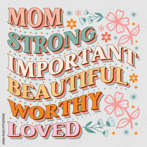 Mom Strong Important Beautiful Worthy Loved Mom Mama Mother's Day T-Shirt Graphic.