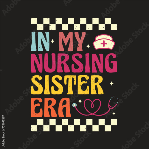 In My Sister Nursing Era. Nursing Quotes T-Shirt design, Vector graphics, typographic posters, or banners