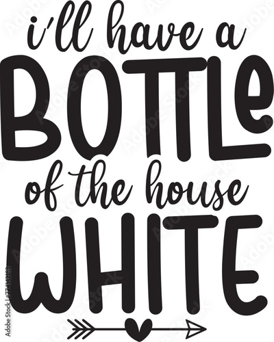 I'll Have a Bottle of the House White