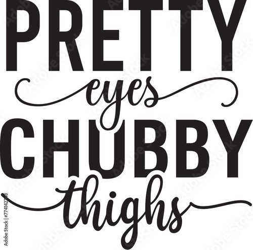 Pretty Eyes Chubby Thighs
