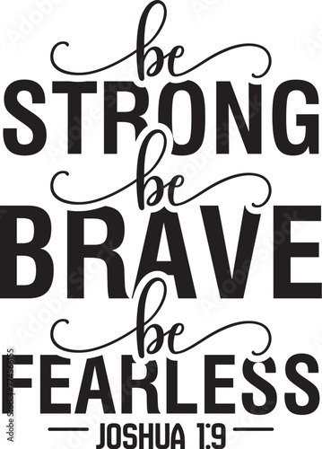 Be strong be brave be fearless