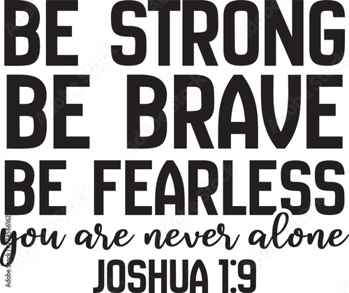 Be strong be brave be fearless you are never alone