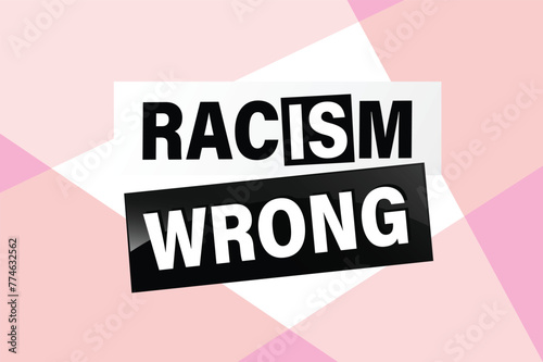 Racism is Wrong Lovely slogan against discrimination. Islam Muslim ethnic Niger stop sign. Good for scrap booking posters textiles gifts pride