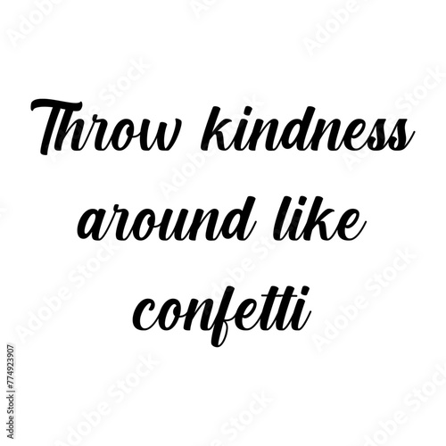 Quote - Throw kindness around like confetti