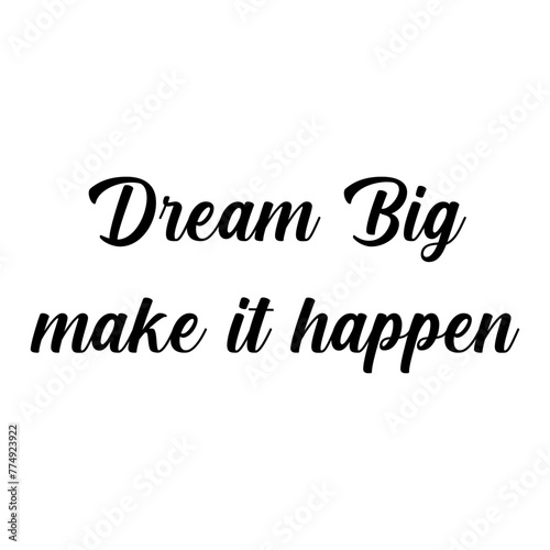 Quote - Dream big, make it happen.