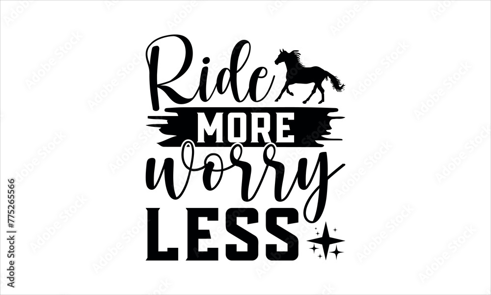 ride more worry less  - Horse svg design, t shirts Files for Cutting Cricut and Silhouette, Calligraphy t shirt design,Hand drawn lettering phrase,Isolated on white background, EPS 10