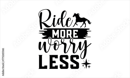 ride more worry less  - Horse svg design, t shirts Files for Cutting Cricut and Silhouette, Calligraphy t shirt design,Hand drawn lettering phrase,Isolated on white background, EPS 10