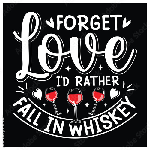Forget Love I'd Rather Fall in Whiskey T-Shirt, Whiskey Lovers Shirt, Colorful Graphic T-Shirt Design.