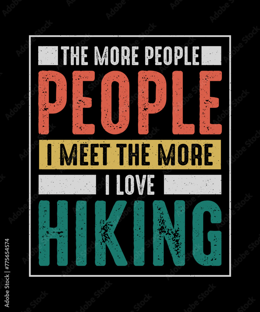 Fototapeta premium Hiking T-Shirt Design The More People I Meet The More I Love Hiking