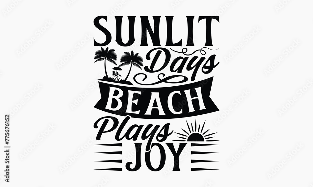 Sunlit Days Beach Plays Joy - Summer T-shirt Design, Print On And Bags, Calligraphy, Greeting Card Template, Inspiration Vector. Sunlit Days Beach Plays Joy - Summer T-shirt Design, Print On And Bags, Calligraphy, Greeting Card Template, Inspiration Vector.