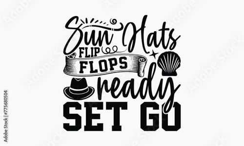 Sun Hats Flip Flops Ready Set Go - Summer T-shirt Design, Print On And Bags, Calligraphy, Greeting Card Template, Inspiration Vector.