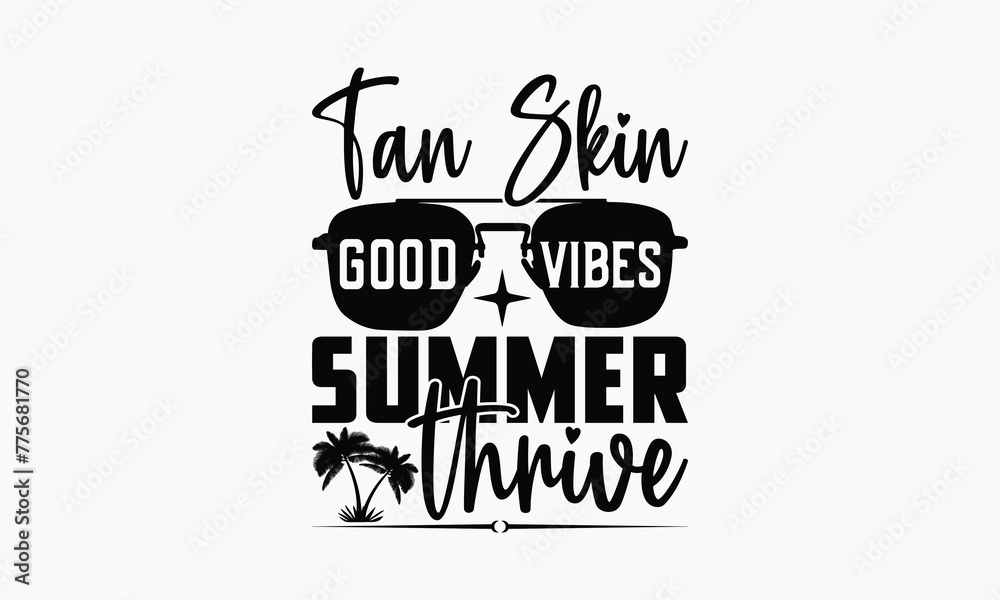 Tan Skin Good Vibes Summer Thrive - Summer T-shirt Design, Drawn Vintage Illustration With Hand-Lettering And Decoration Elements, Calligraphy Vector, For Cutting Machine, Silhouette Cameo, EPS-10.