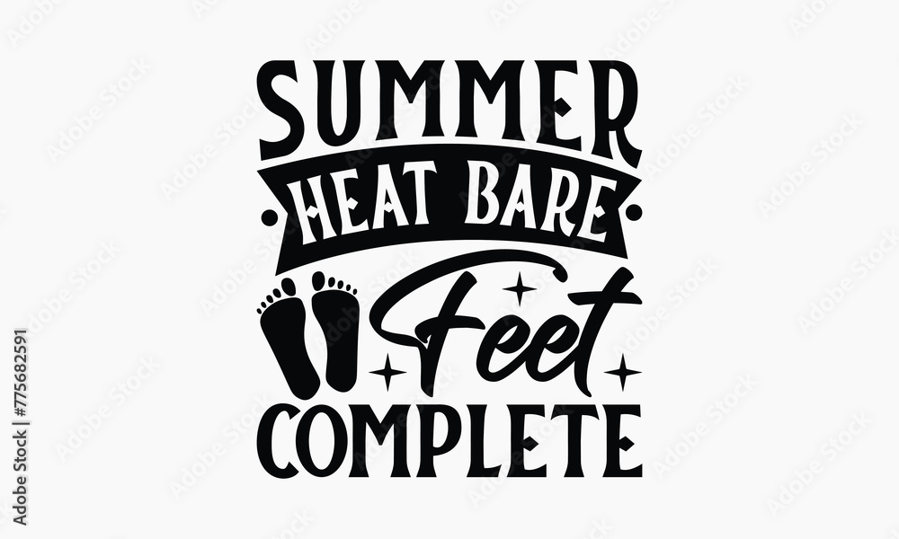 Summer Heat Bare Feet Complete - Summer T-shirt Design, Print On And Bags, Calligraphy, Greeting Card Template, Inspiration Vector.