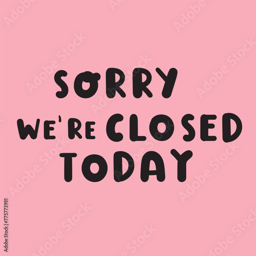 Sorry we're closed today. Business concept. Information for customers. Vector illustration on pink background.